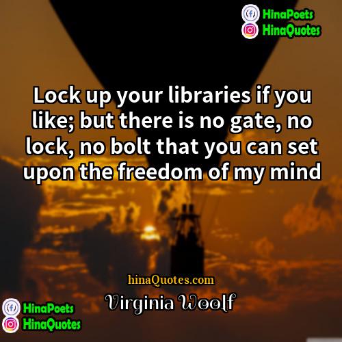 Virginia Woolf Quotes | Lock up your libraries if you like;